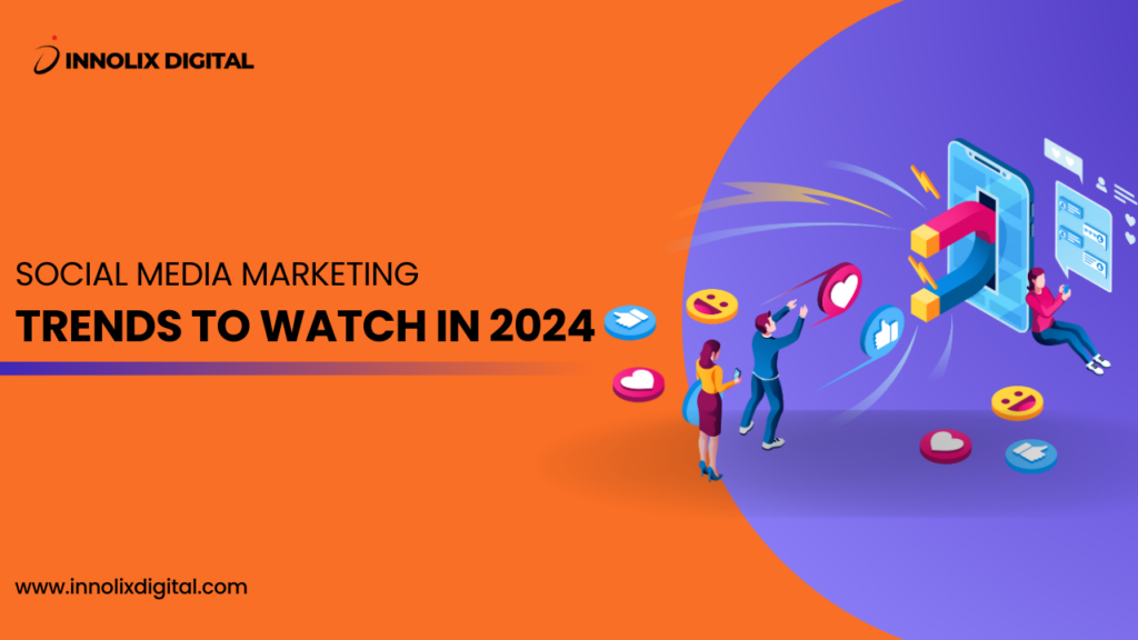 Social Media Marketing Trends to watch in 2024